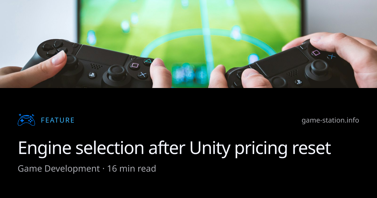 Engine selection after Unity pricing reset | Game Station